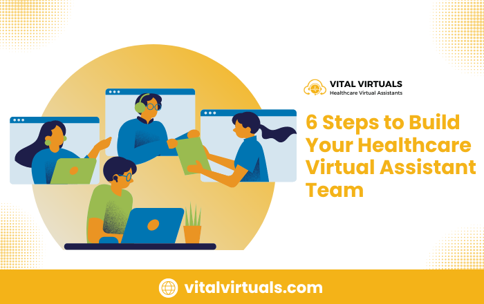 6 Steps to Build Your Healthcare Virtual Assistant Team