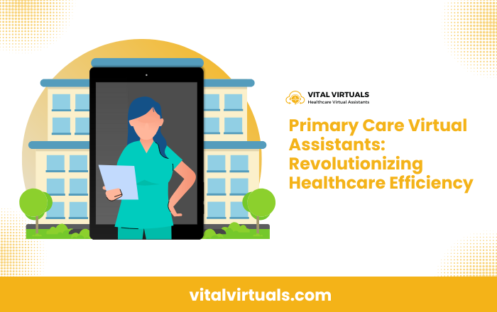 Primary Care Virtual Assistants: Revolutionizing Healthcare Efficiency